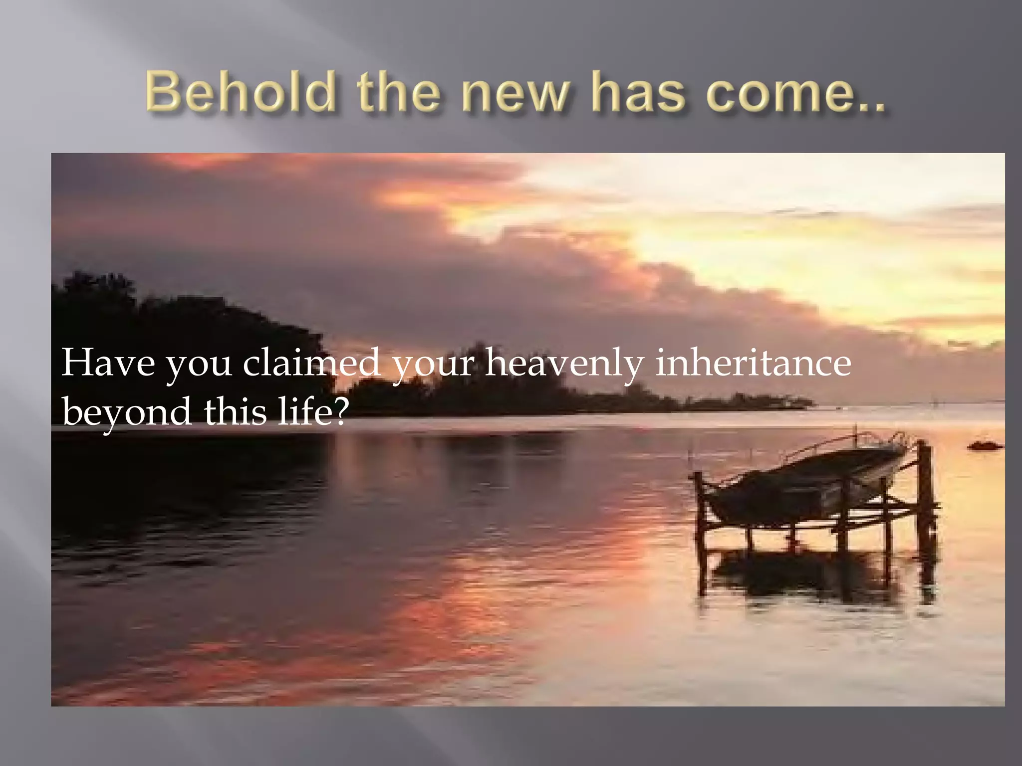 Have you claimed your heavenly inheritance
beyond this life?
 