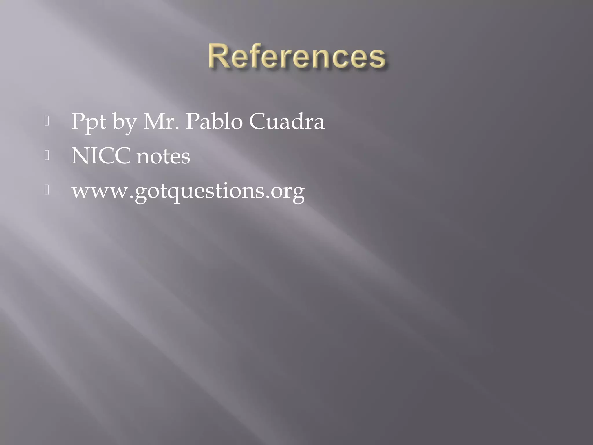  Ppt by Mr. Pablo Cuadra
 NICC notes
 www.gotquestions.org
 