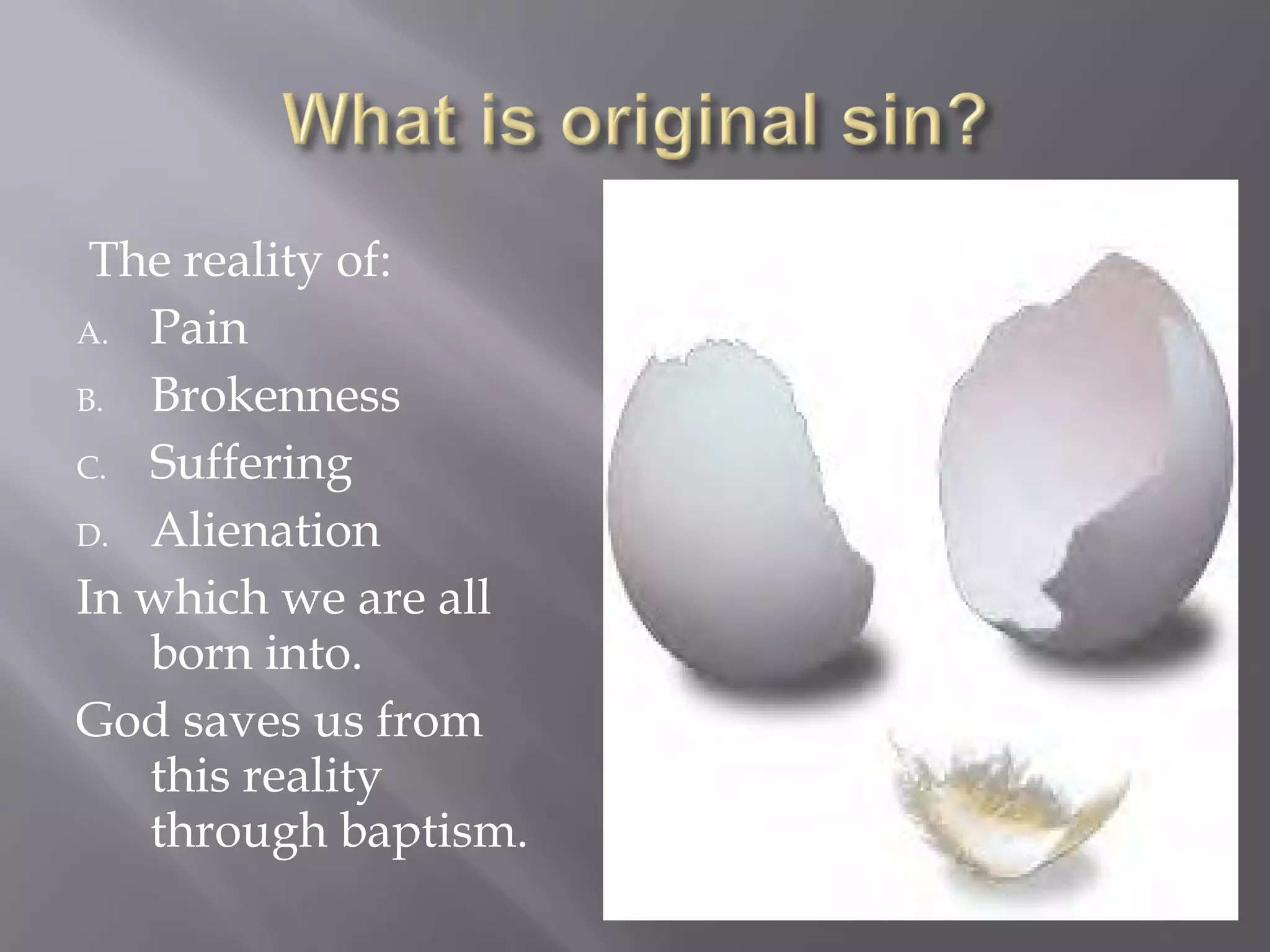 The reality of:
A. Pain
B. Brokenness
C. Suffering
D. Alienation
In which we are all
born into.
God saves us from
this reality
through baptism.
 