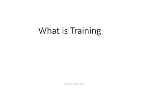 What is Training
Create by: Theunis Venter
 