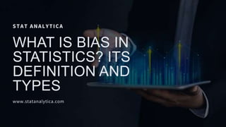 STAT ANALYTICA
WHAT IS BIAS IN
STATISTICS? ITS
DEFINITION AND
TYPES
www.statanalytica.com
 