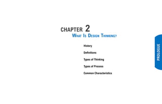 PROLOGUE
CHAPTER 2
WHAT IS DESIGN THINKING?
History
Definitions
Types of Thinking
Types of Process
Common Characteristics
 