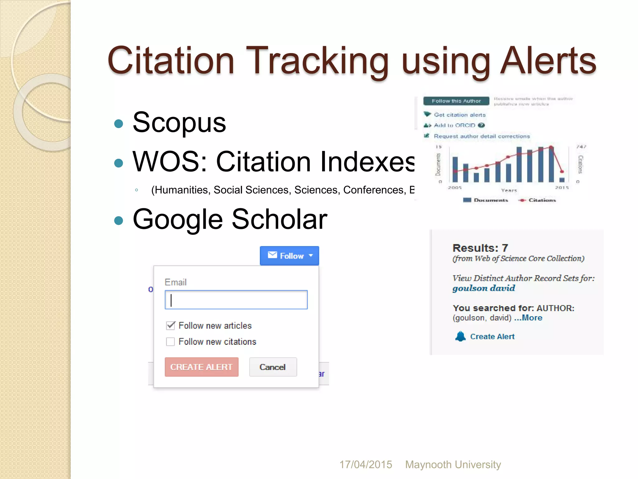 Citation Tracking using Alerts
 Scopus
 WOS: Citation Indexes
◦ (Humanities, Social Sciences, Sciences, Conferences, Books)
 Google Scholar
17/04/2015 Maynooth University
 