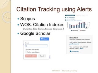Citation Tracking using Alerts
 Scopus
 WOS: Citation Indexes
◦ (Humanities, Social Sciences, Sciences, Conferences, Boo...