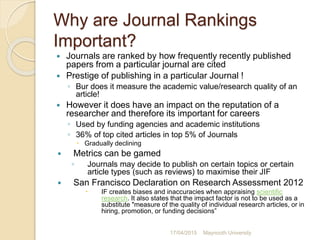 Why are Journal Rankings
Important?
 Journals are ranked by how frequently recently published
papers from a particular jo...