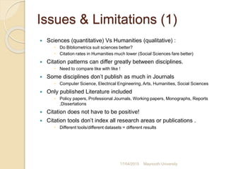 Issues & Limitations (1)
 Sciences (quantitative) Vs Humanities (qualitative) :
 Do Bibliometrics suit sciences better?
...