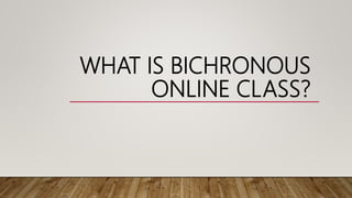 WHAT IS BICHRONOUS
ONLINE CLASS?
 