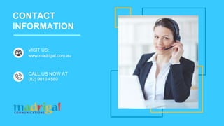 CONTACT
INFORMATION
VISIT US:
www.madrigal.com.au
(02) 9016 4589
CALL US NOW AT
 