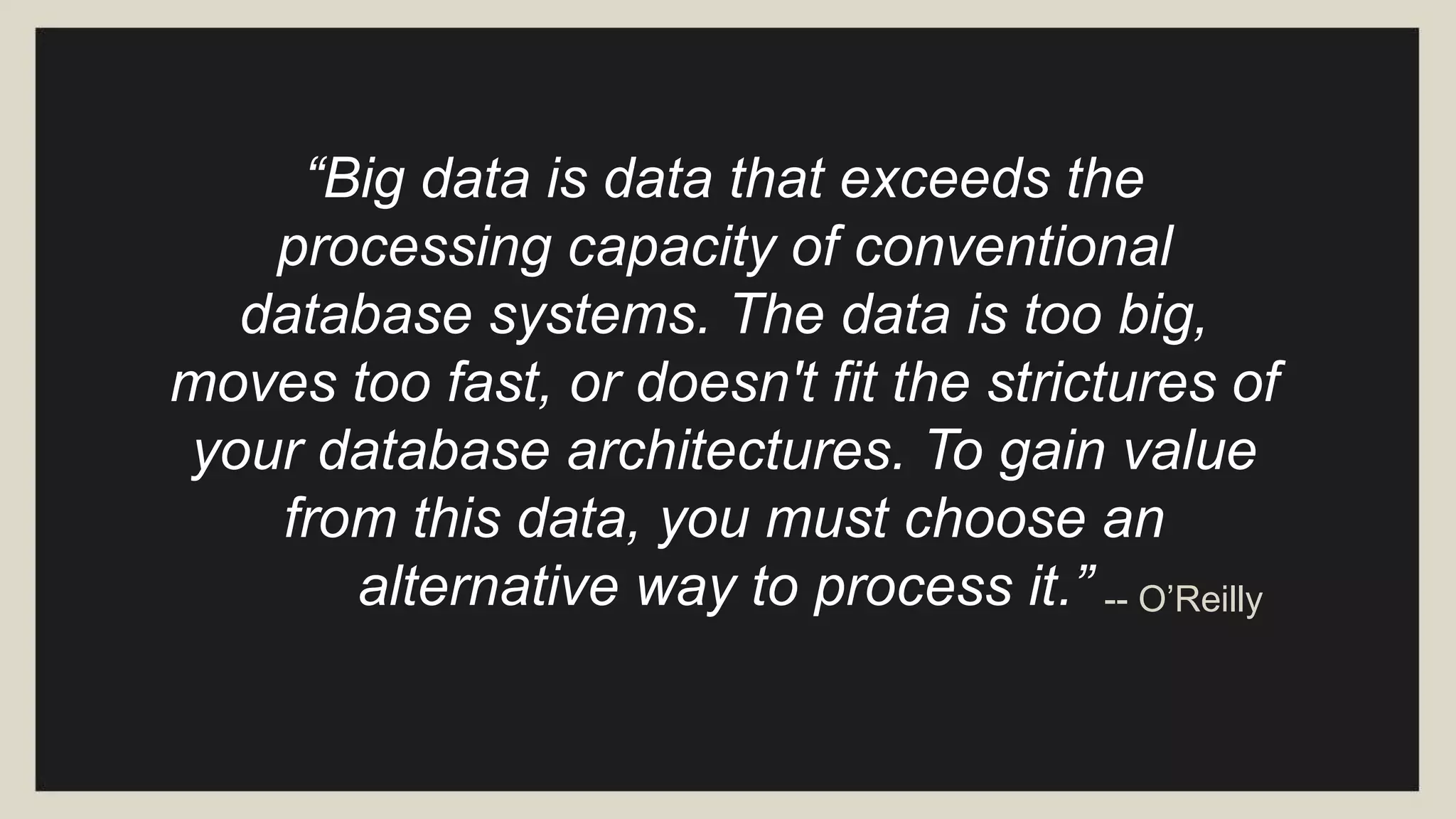 “Big data is the data characterized by 3
attributes: volume, variety and velocity.”
-- IBM
 