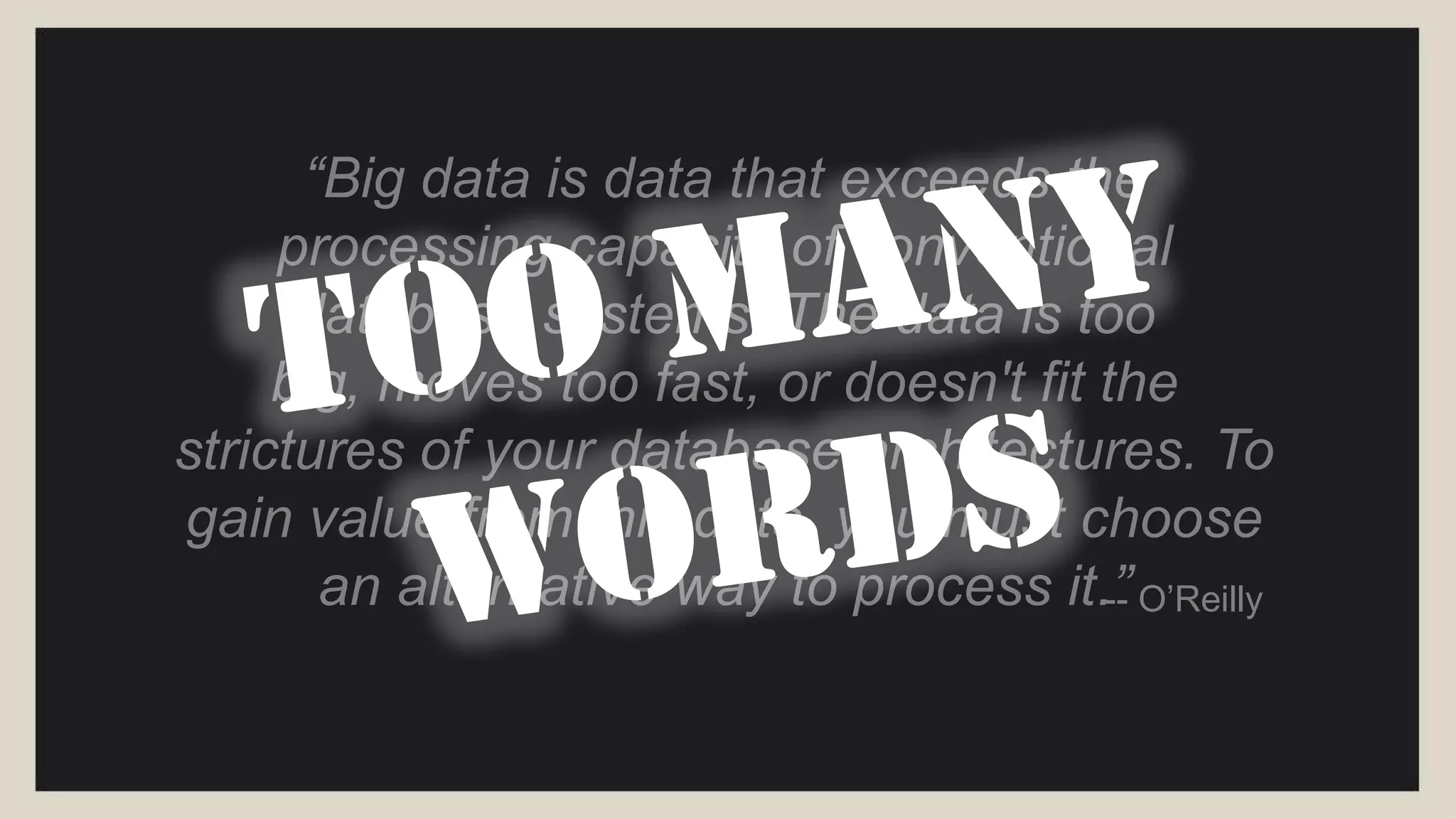 “Big data is the data characterized by 4 key
attributes: volume, variety, velocity and
value.”
-- Oracle
 