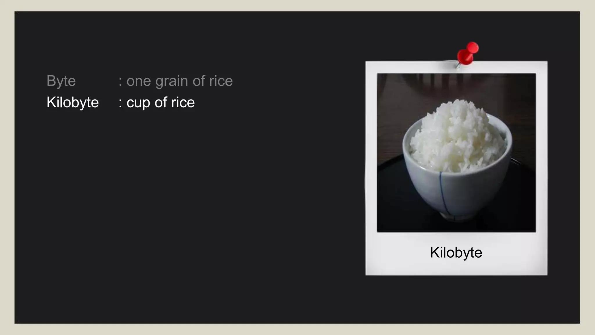 Terabyte
Byte : one grain of rice
Kilobyte : cup of rice
Megabyte : 8 bags of rice
Gigabyte : 3 Semi trucks
Terabyte : 2 Container Ships
 