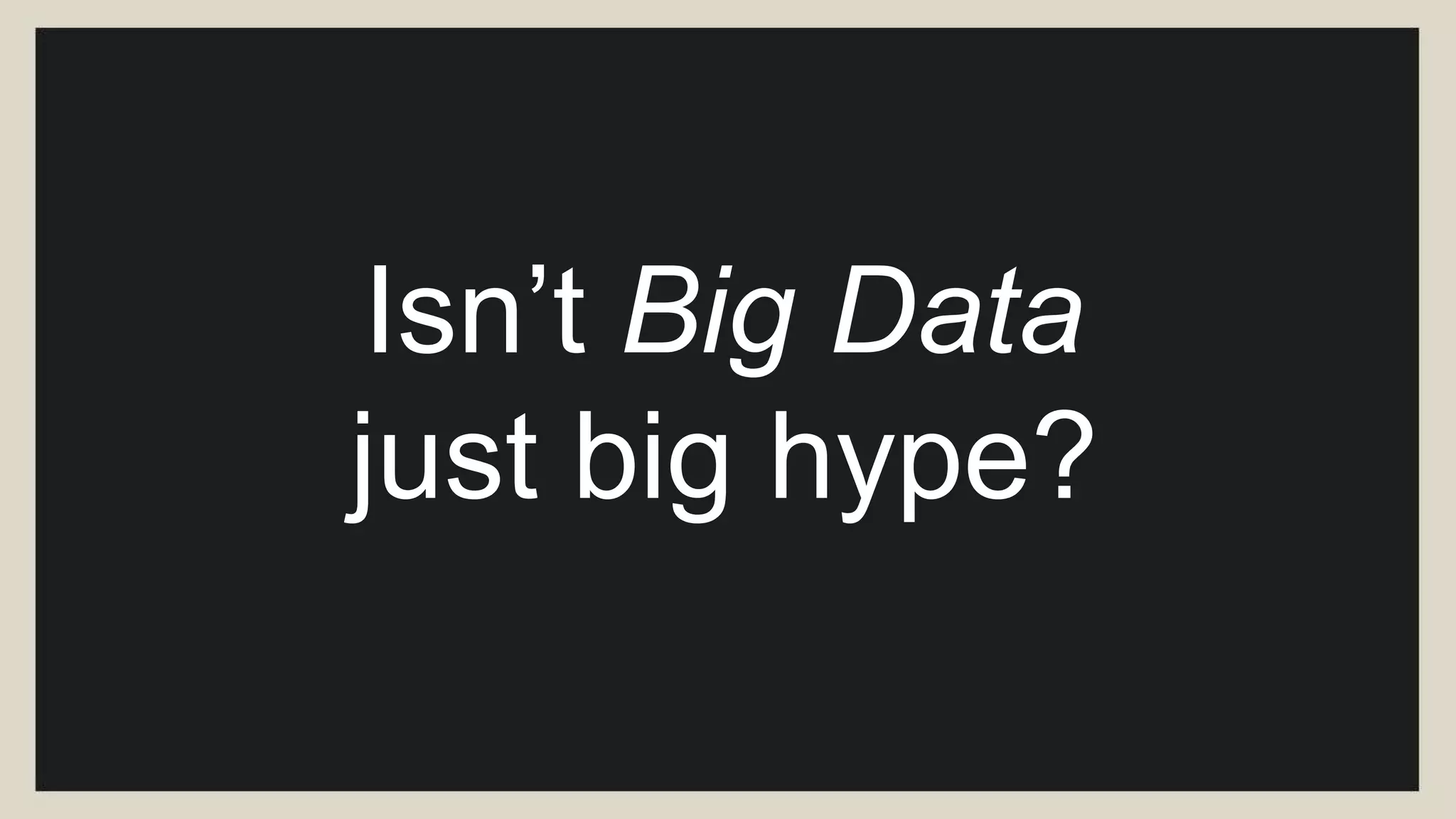 “Big Data is the frontier of a firm's ability to
store, process, and access (SPA) all the data
it needs to operate effectively, make
decisions, reduce risks, and serve
customers.”
-- Forrester
 