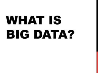 WHAT IS
BIG DATA?

 