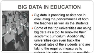 BIG DATA IN EDUCATION
 Big data is providing assistance in
evaluating the performances of both
the teachers as well as th...