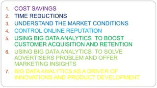 1. COST SAVINGS
2. TIME REDUCTIONS
3. UNDERSTAND THE MARKET CONDITIONS
4. CONTROL ONLINE REPUTATION
5. USING BIG DATA ANAL...