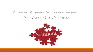 ‫آن‬ ‫توسعه‬ ‫از‬ ‫سیستم‬ ‫این‬ ‫معماری‬ ‫مدیریت‬
‫است‬ ‫زمانبرتر‬ ‫و‬ ‫تر‬ ‫پیچیده‬.
‫چیست؟‬ ‫حل‬ ‫راه‬
 