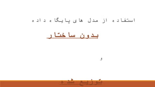 ‫داده‬ ‫پایگاه‬ ‫های‬ ‫مدل‬ ‫از‬ ‫استفاده‬
‫ساختار‬ ‫بدون‬
‫و‬
‫شده‬ ‫توزیع‬
 