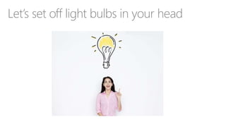 Let’s set off light bulbs in your head
 