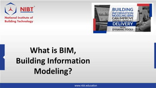 www.nibt.education
What is BIM,
Building Information
Modeling?
 