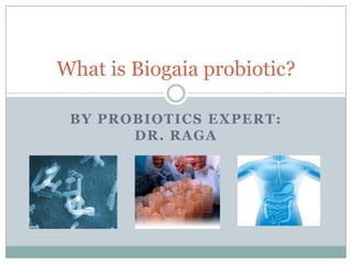 BY PROBIOTICS EXPERT:
DR. RAGA
What is Biogaia probiotic?
 
