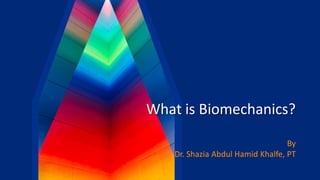 What is Biomechanics?
By
Dr. Shazia Abdul Hamid Khalfe, PT
 