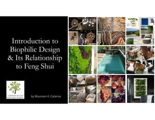 Introduction to
Biophilic Design
& Its Relationship
to Feng Shui
by Maureen K. Calamia
 