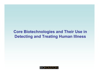 Core Biotechnologies and Their Use inCore Biotechnologies and Their Use ingg
Detecting and Treating Human IllnessDetecting and Treating Human Illness
 