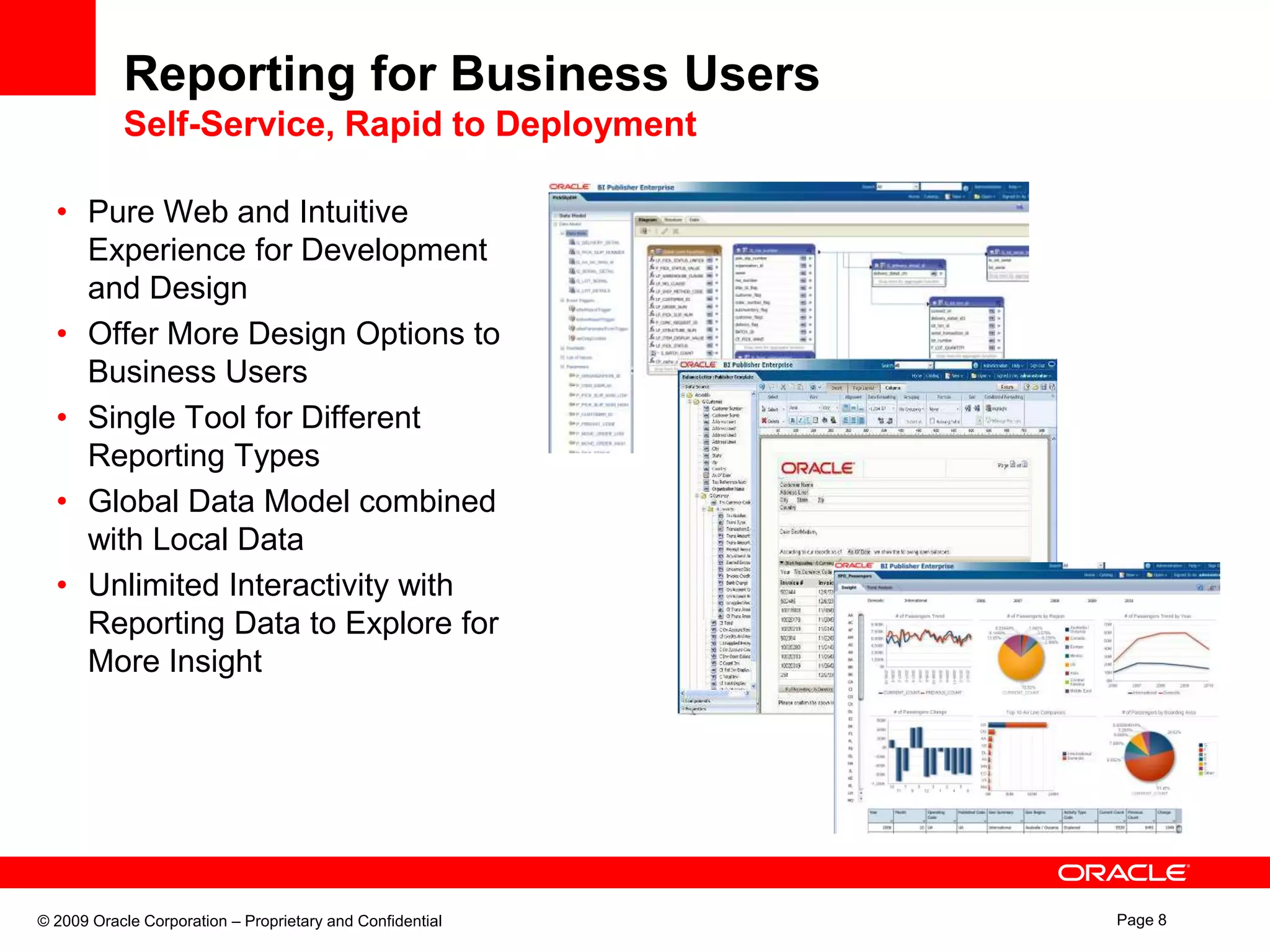 Reporting for Business UsersSelf-Service, Rapid to DeploymentPure Web and Intuitive Experience for Development and DesignOffer More Design Options to Business UsersSingle Tool for Different Reporting TypesGlobal Data Model combined with Local DataUnlimited Interactivity with Reporting Data to Explore for More Insight