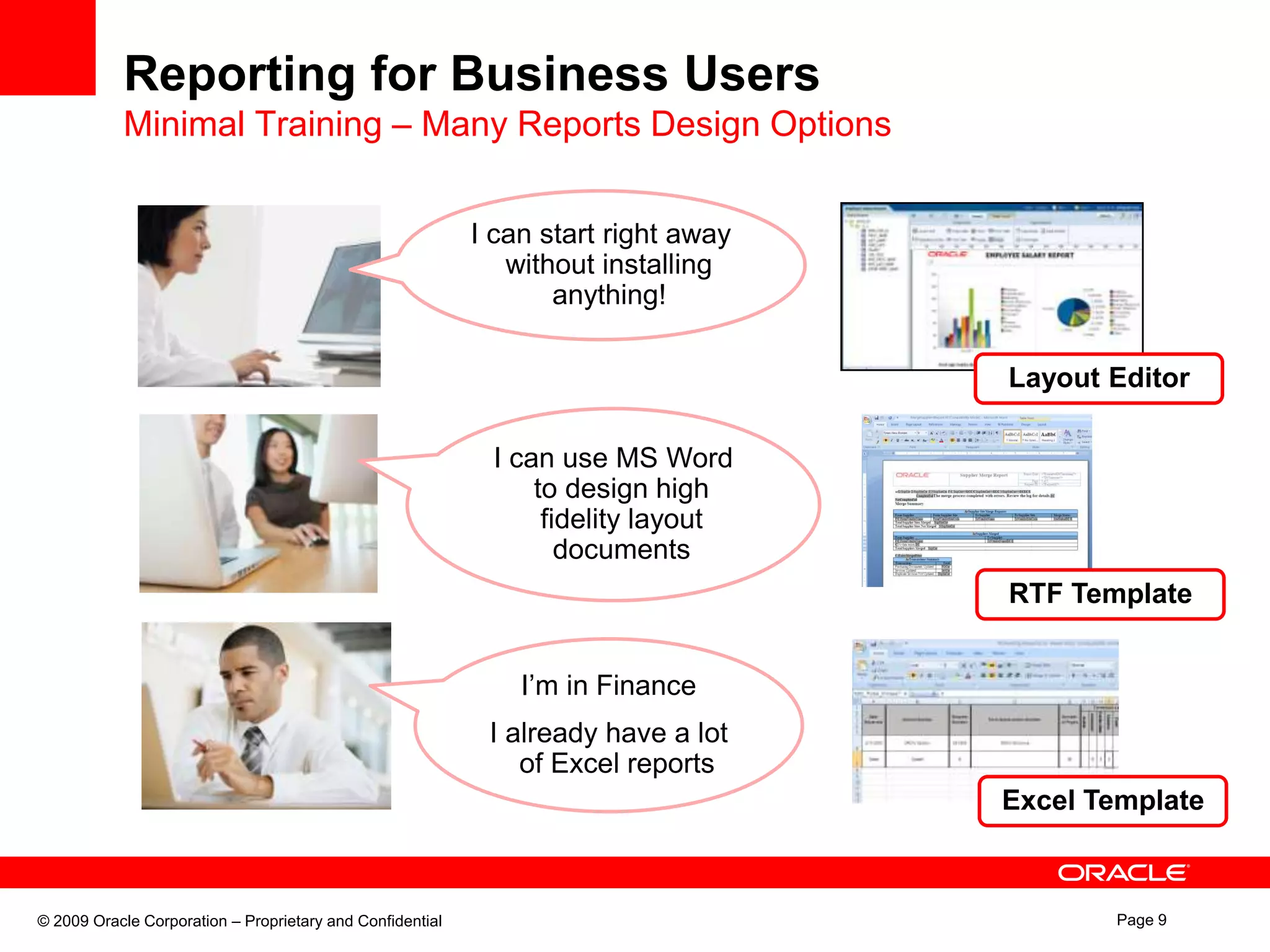 Reporting for Business UsersMinimal Training – Many Reports Design OptionsI can start right away without installing anything! Layout EditorI can use MS Word to design high fidelity layout documentsRTF TemplateI’m in Finance I already have a lot of Excel reportsExcel Template