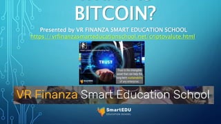 BITCOIN?
Presented by VR FINANZA SMART EDUCATION SCHOOL
https://vrfinanzasmarteducationschool.net/criptovalute.html
 