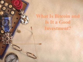 What Is Bitcoin and
Is It a Good
Investment?

 