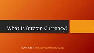 What Is Bitcoin Currency?
LEARN MORE AT WWW.NETWORKMARKETINGPRO.ORG
 