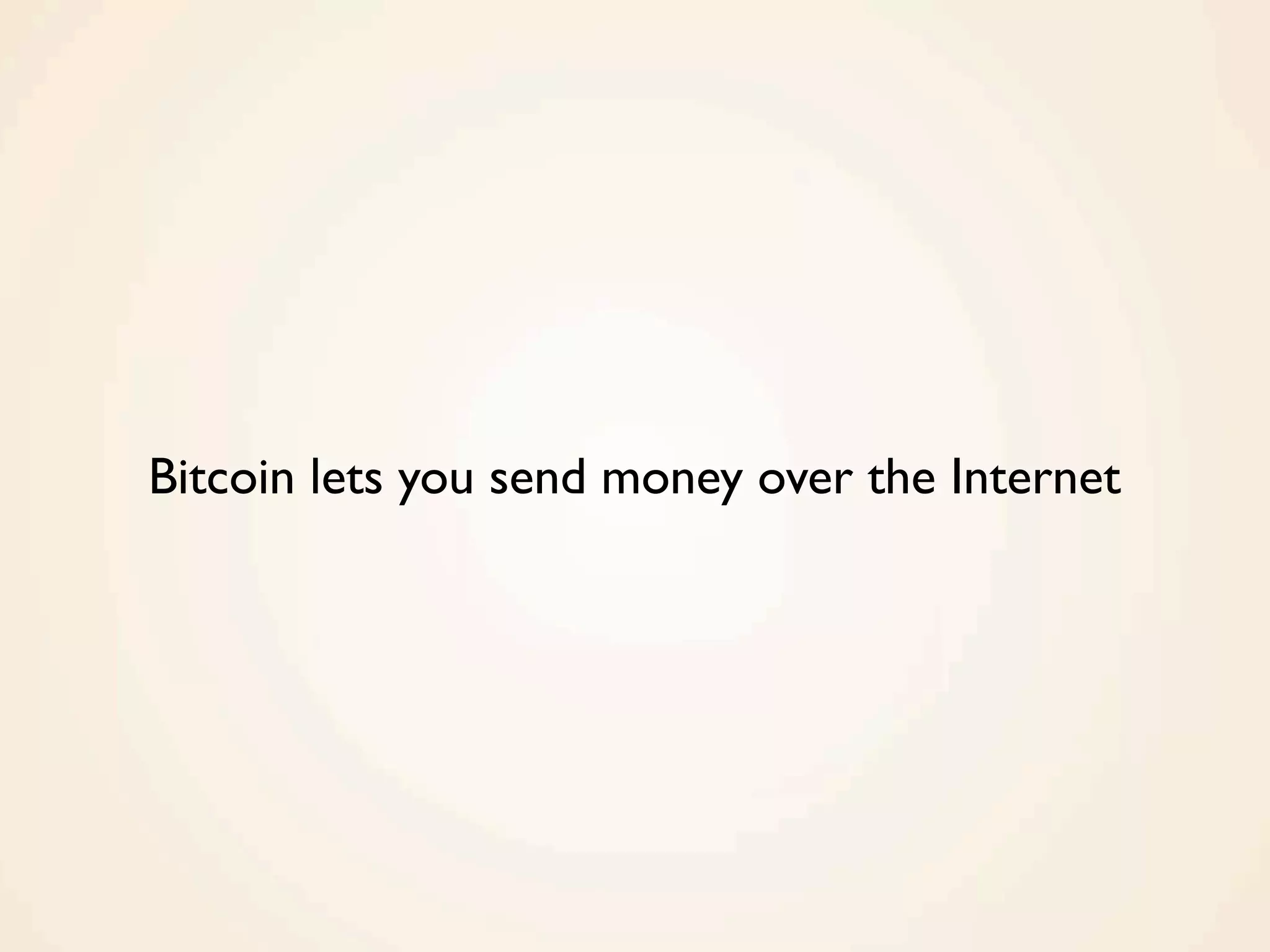 Bitcoin lets you send money over the Internet
 