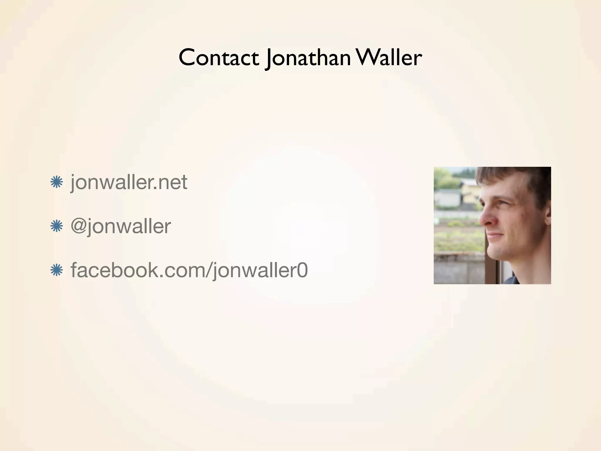 jonwaller.net
@jonwaller
facebook.com/jonwaller0
Contact Jonathan Waller
 