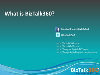 What is BizTalk360?

                          facebook.com/biztalk360

                          @biztalk360


                      http://biztalk360.com
                      http://biztalk247.com
                      http://blogdoc.biztalk247.com
                      http://blogs.digitaldeposit.net/saravana




                                         http://biztalk360.com
 