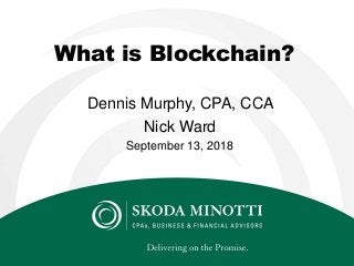 What is Blockchain?
Dennis Murphy, CPA, CCA
Nick Ward
September 13, 2018
 