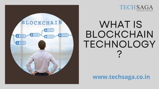 WHAT IS
BLOCKCHAIN
TECHNOLOGY
?
www.techsaga.co.in
 