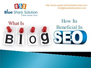 How Its
Beneficial In
What Is
http://www.seoservicescompany-bss.com
info@bluesharksolution.com
 