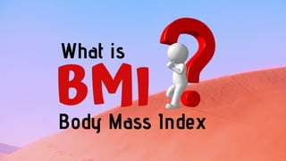 BMI
What is
Body Mass Index
 