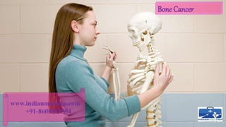 Bone Cancer
www.indianmedtrip.com
+91-8600855554
 