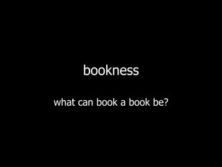 bookness what can book a book be? 