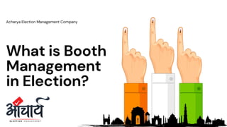 What is Booth
Management
in Election?
Acharya Election Management Company
 