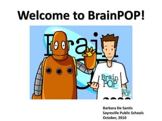 Welcome to BrainPOP! Barbara De Santis Sayreville Public Schools October, 2010 