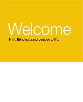 Welcome
Shift: Bringing brand purpose to life.

 