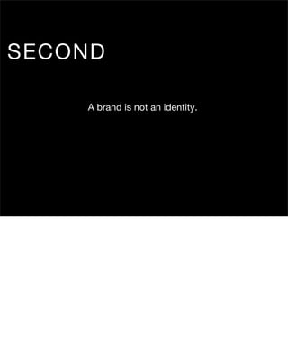 SECOND
A brand is not an identity.

 
