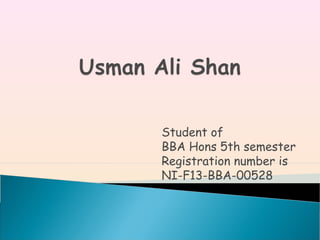 Student of
BBA Hons 5th semester
Registration number is
NI-F13-BBA-00528
 