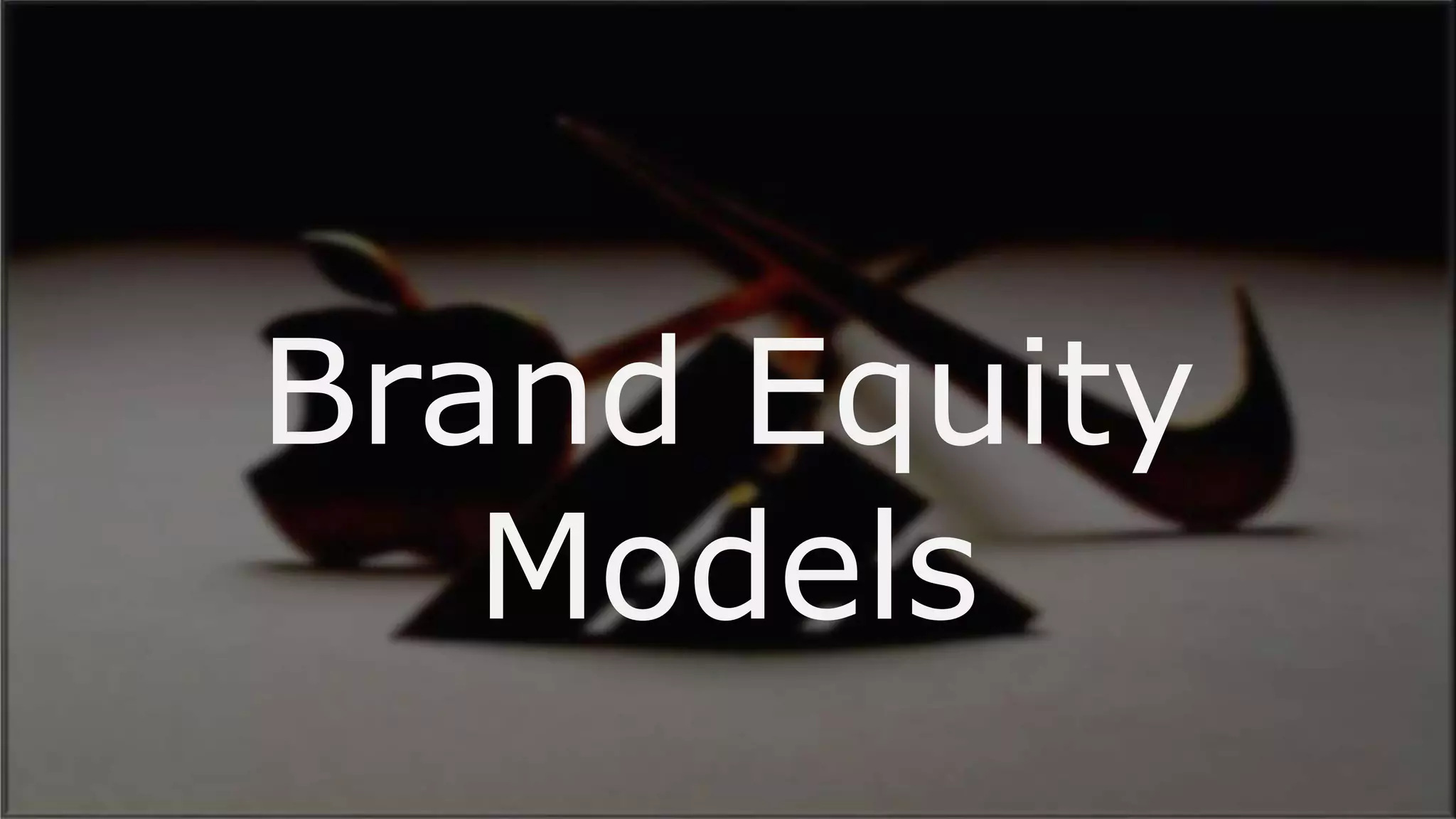 ?
Brand Equity
Models