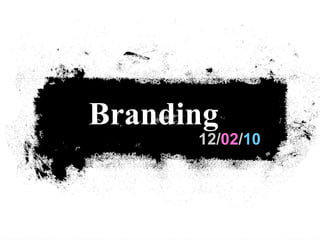 Branding
      12/02/10
 