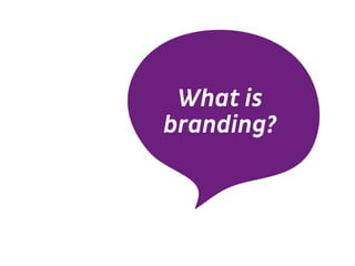 What is
branding?
 