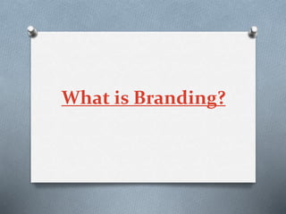 What is Branding?
 